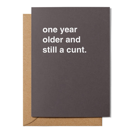 One year older and still a c*nt Birthday Card