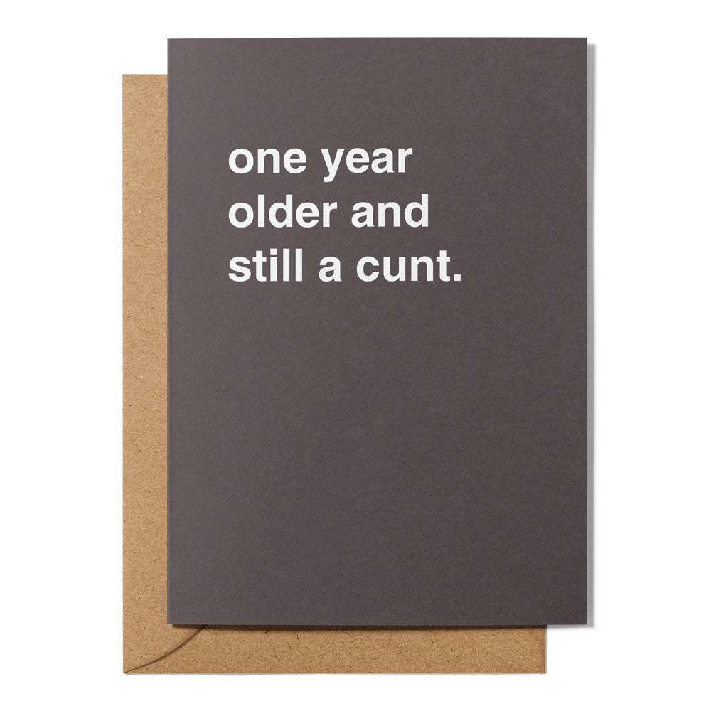 One year older and still a c*nt Birthday Card