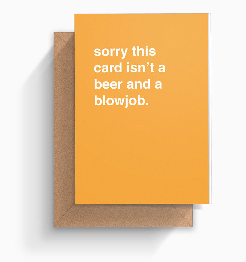 Sorry this Card isnt a Beer and a Blowjob Greeting Card